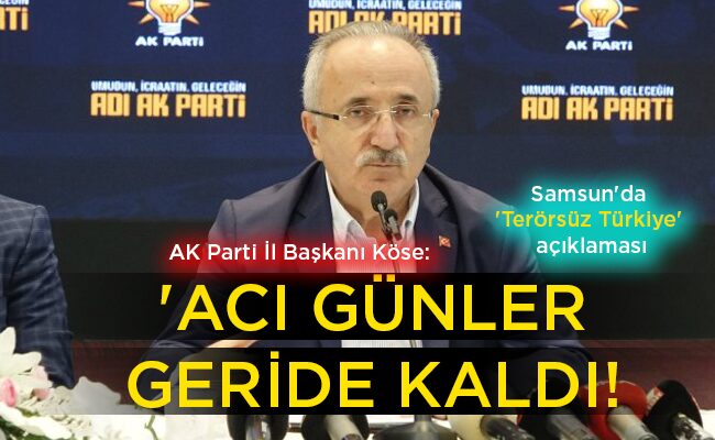 Samsun’da ‘Terörsüz Türkiye’ açıklaması AK Parti İl Başkanı Köse: ‘ACI GÜNLER GERİDE KALDI!
