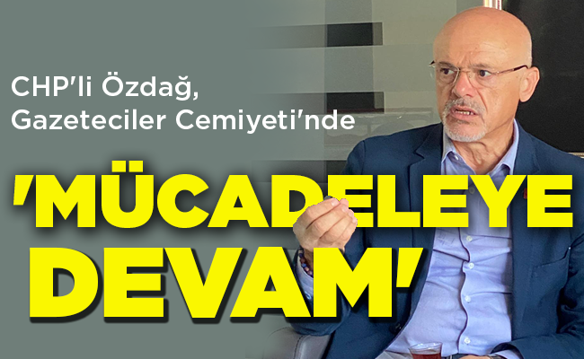 CHP’li Özdağ, Gazeteciler Cemiyeti’nde ‘MÜCADELEYE DEVAM’