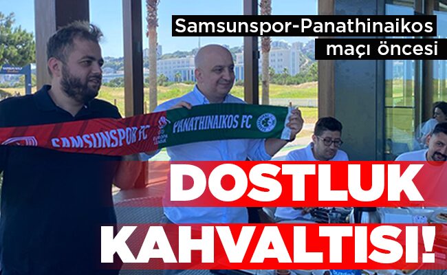 Samsunspor-Panathinaikos maçı öncesi  DOSTLUK KAHVALTISI!