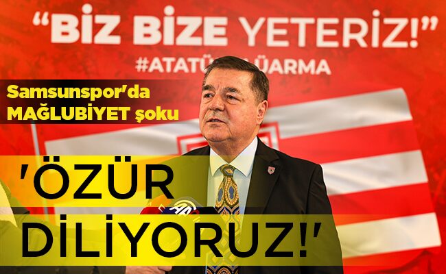 Samsunspor’da MAĞLUBİYET şoku ‘ÖZÜR DİLİYORUZ!’