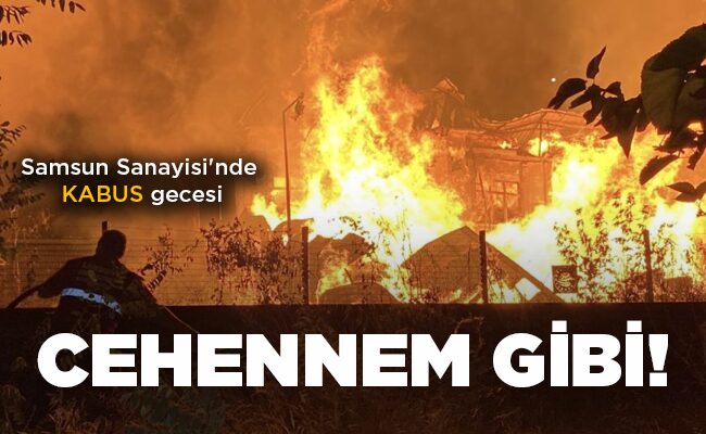 Samsun Sanayisi’nde KABUS gecesi  CEHENNEM GİBİ!