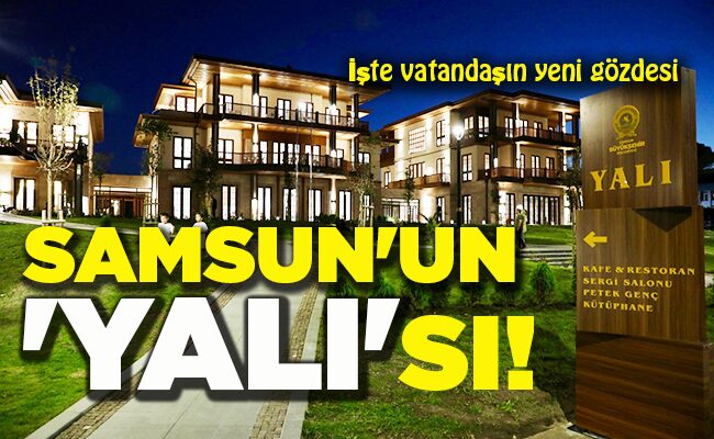 İşte vatandaşın yeni gözdesi  SAMSUN’UN  ‘YALI’SI!
