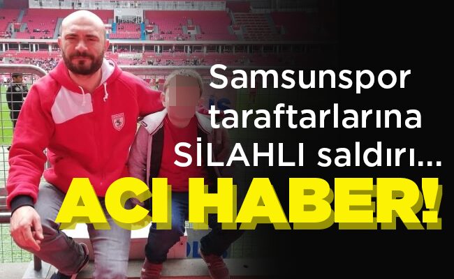 Samsunspor taraftarlarına  SİLAHLI saldırı… ACI HABER!