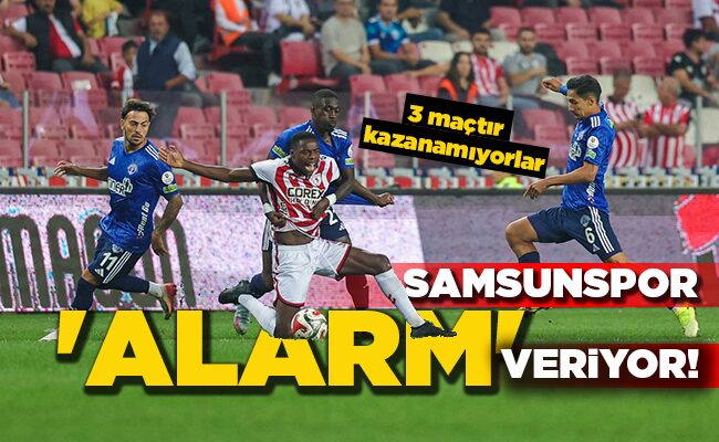 3 maçtır kazanamıyorlar  SAMSUNSPOR ‘ALARM’  VERİYOR!