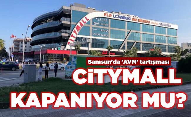 Samsun’da ‘AVM’ tartışması CİTYMALL KAPANIYOR MU?