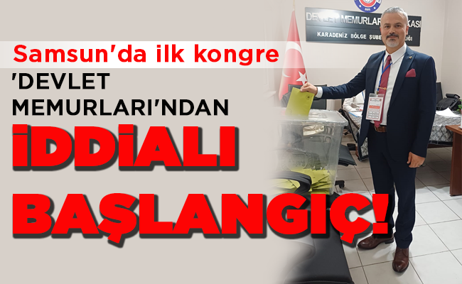 Samsun’da ilk kongre ‘DEVLET MEMURLARI’NDAN  İDDİALI BAŞLANGIÇ!