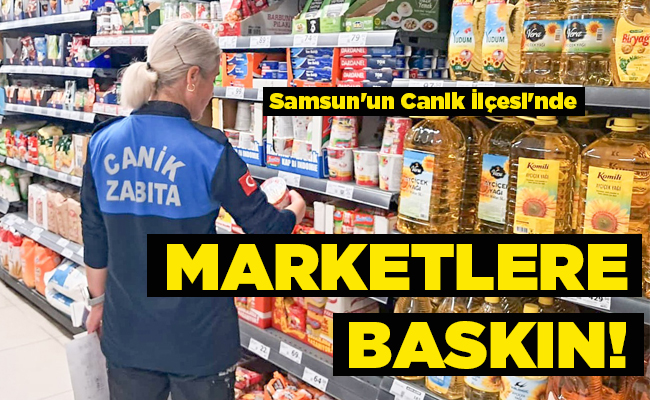 Samsun’un Canik İlçesi’nde  MARKETLERE ‘GECE’ BASKINI!