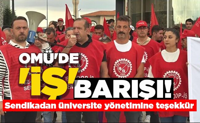 Sendikadan üniversite yönetimine teşekkür  OMÜ’DE ‘İŞ’ BARIŞI!