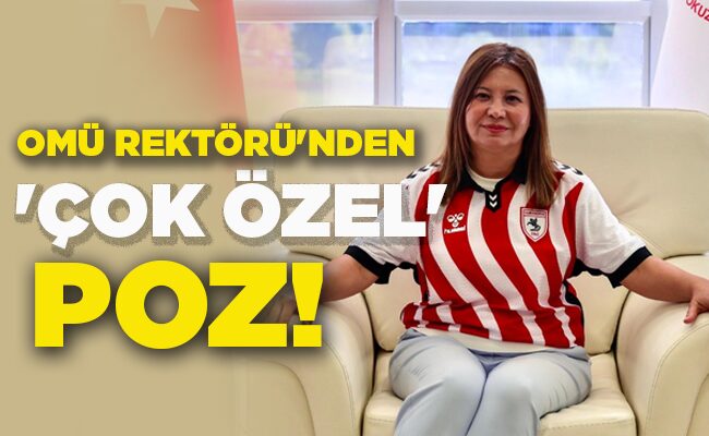 OMÜ REKTÖRÜ’NDEN ‘ÇOK ÖZEL’ POZ!