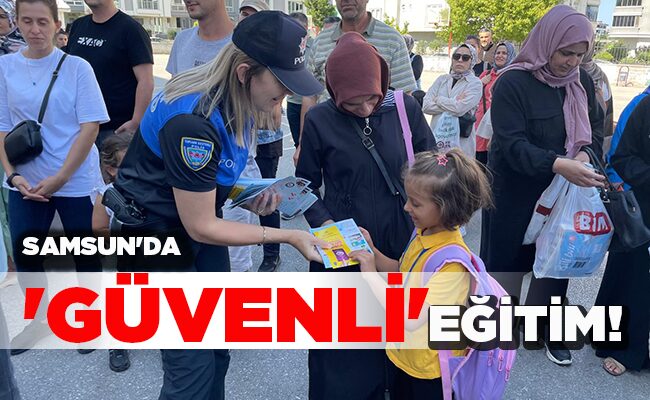 SAMSUN’DA  ‘GÜVENLİ’  EĞİTİM!