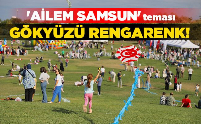 ‘AİLEM SAMSUN’ teması GÖKYÜZÜ RENGARENK!