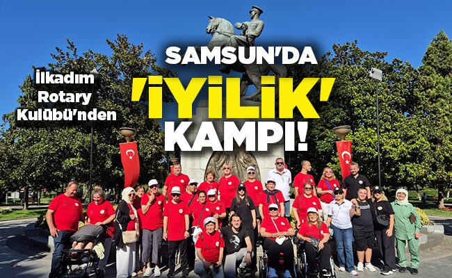 İlkadım Rotary Kulübü’nden  SAMSUN’DA ‘İYİLİK’ KAMPI!