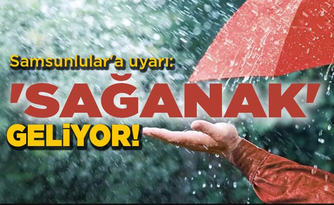 Samsunlular’a uyarı: ‘SAĞANAK’ GELİYOR!