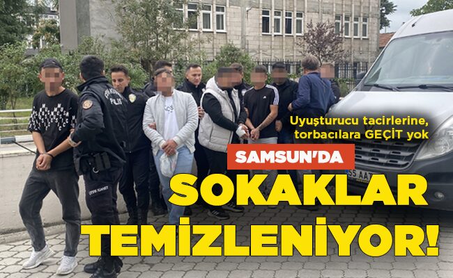 Uyuşturucu tacirlerine, torbacılara GEÇİT yok  SAMSUN’DA  SOKAKLAR  TEMİZLENİYOR!