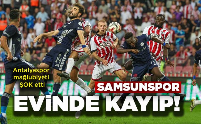 Antalyaspor mağlubiyeti ŞOK etti  SAMSUNSPOR EVİNDE  KAYIP!