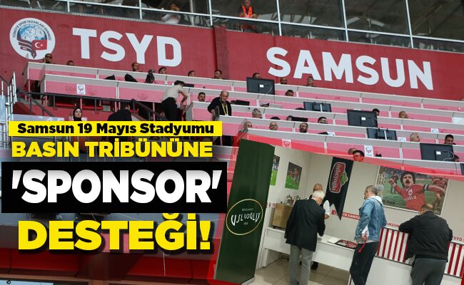 Samsun 19 Mayıs Stadyumu BASIN TRİBÜNÜNE ‘SPONSOR’ DESTEĞİ!