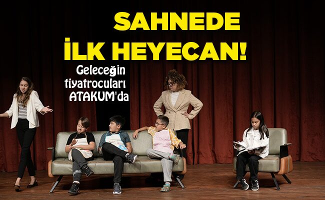 Geleceğin tiyatrocuları ATAKUM’da SAHNEDE İLK HEYECAN!