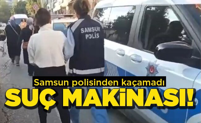 Samsun polisinden kaçamadı  SUÇ MAKİNASI!