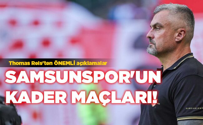 Thomas Reis’ten ÖNEMLİ açıklamalar  SAMSUNSPOR’UN KADER MAÇLARI!