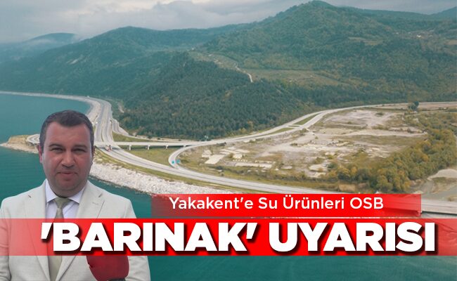 Yakakent’e Su Ürünleri OSB ‘BARINAK’ UYARISI