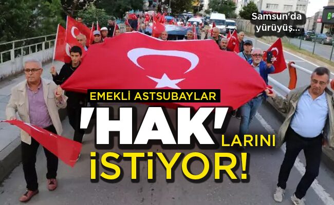 Samsun’da yürüyüş…  EMEKLİ ASTSUBAYLAR ‘HAK’LARINI  İSTİYOR!