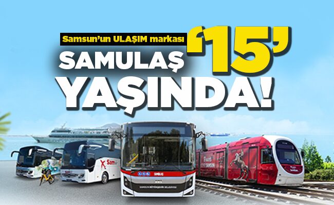 Samsun’un ULAŞIM markası SAMULAŞ ’15’ YAŞINDA!