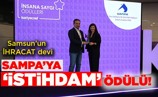 Samsun’un İHRACAT devi SAMPA’YA ‘İSTİHDAM’ ÖDÜLÜ!