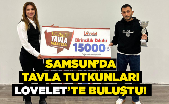SAMSUN’DA TAVLA TUTKUNLARI LOVELET’TE BULUŞTU!