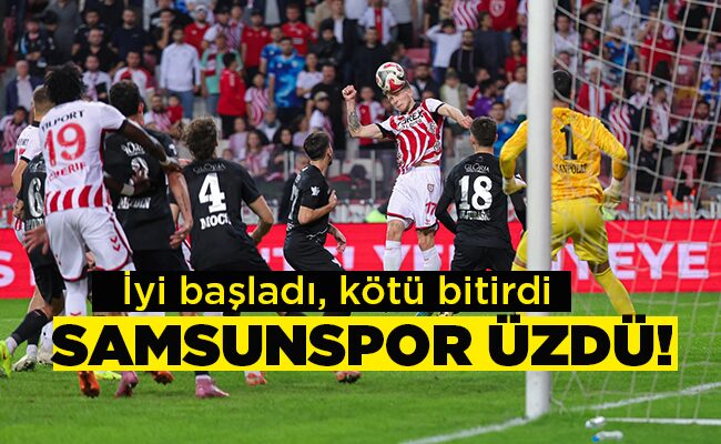 İyi başladı, kötü bitirdi SAMSUNSPOR ÜZDÜ!