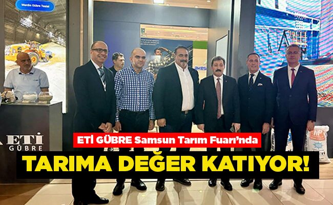 ETİ GÜBRE Samsun Tarım Fuarı’nda TARIMA DEĞER KATIYOR!