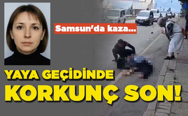 Samsun’da kaza… YAYA GEÇİDİNDE KORKUNÇ SON!