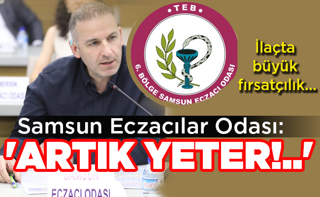 İlaçta büyük fırsatçılık… Samsun Eczacılar Odası: ‘ARTIK YETER!..’