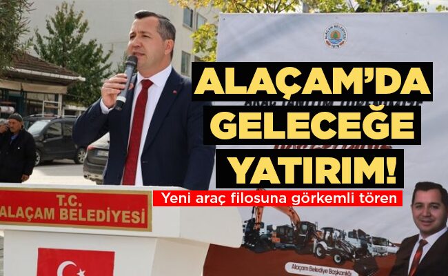 Yeni araç filosuna görkemli tören  ALAÇAM’DA GELECEĞE YATIRIM!