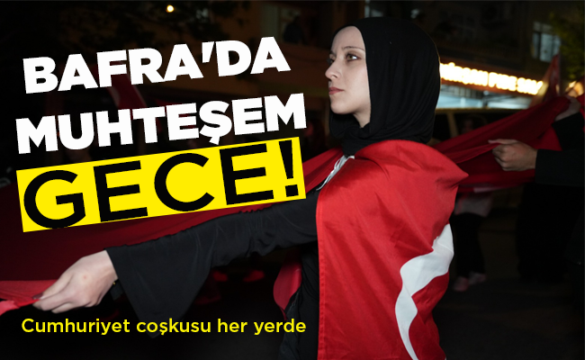 Cumhuriyet coşkusu her yerde BAFRA’DA MUHTEŞEM KUTLAMA!