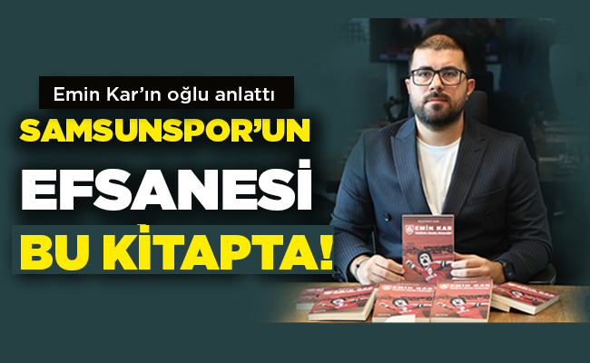 Emin Kar’ı oğlu anlattı SAMSUNSPOR’UN EFSANESİ BU KİTAPTA!