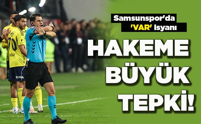 Samsunspor’da ‘VAR’ isyanı HAKEME BÜYÜK TEPKİ!