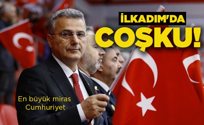 En büyük miras Cumhuriyet İLKADIM’DA COŞKU!