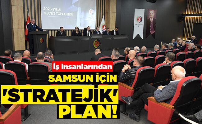 İş insanlarından  SAMSUN İÇİN ‘STRATEJİK’ PLAN!