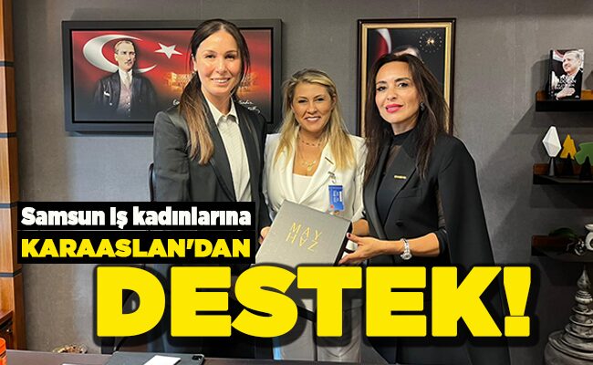 Samsun iş kadınlarına  KARAASLAN’DAN DESTEK!
