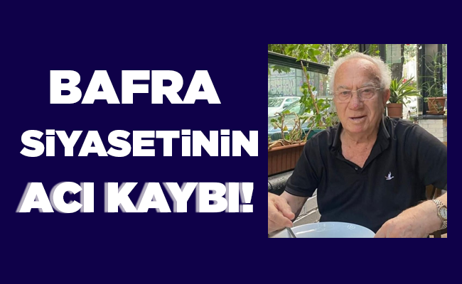 BAFRA SİYASETİNİN  ACI KAYBI!