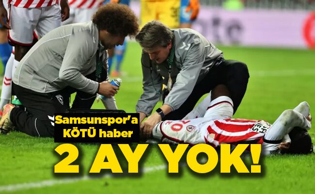 Samsunspor’a KÖTÜ haber 2 AY YOK!