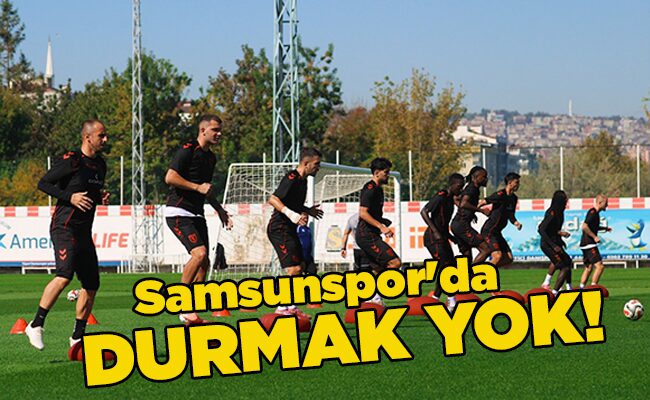 Samsunspor’da  DURMAK YOK!