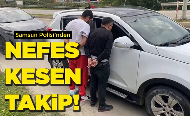 Samsun Polisi’nden NEFES KESEN TAKİP!