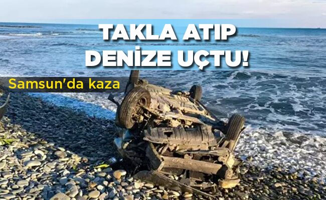 Samsun’da kaza TAKLA ATIP DENİZE UÇTU!