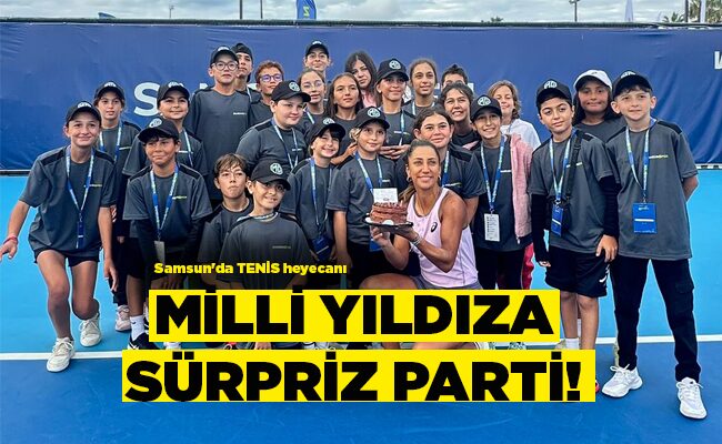 Samsun’da TENİS heyecanı MİLLİ YILDIZA SÜRPRİZ PARTİ!