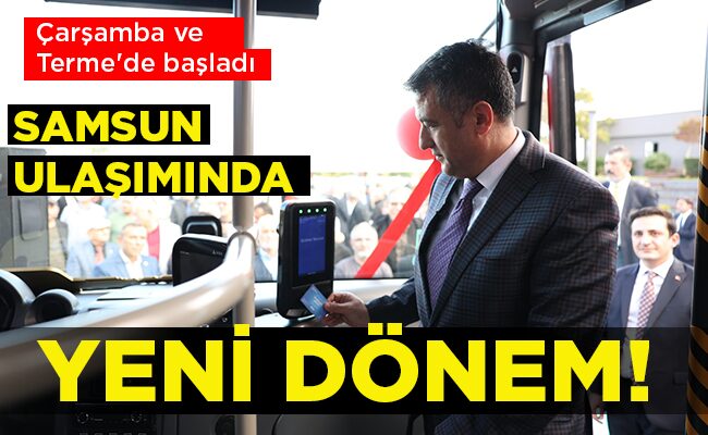 Çarşamba ve Terme’de başladı  SAMSUN ULAŞIMINDA YENİ DÖNEM!