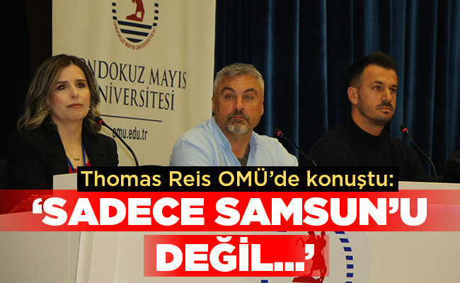Thomas Reis OMÜ’de konuştu: ‘SADECE  SAMSUN’U  DEĞİL…’