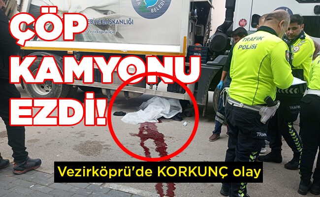 Vezirköprü’de KORKUNÇ olay  ÇÖP KAMYONU EZDİ!