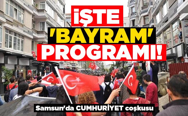 Samsun’da CUMHURİYET coşkusu İŞTE  ‘BAYRAM’  PROGRAMI!