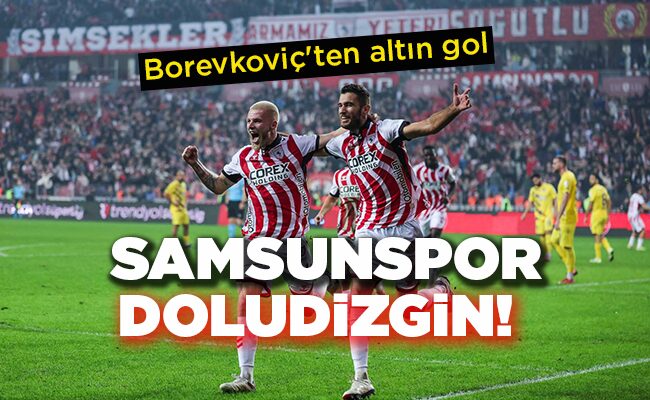 Borevkoviç’ten altın gol SAMSUNSPOR DOLUDİZGİN!